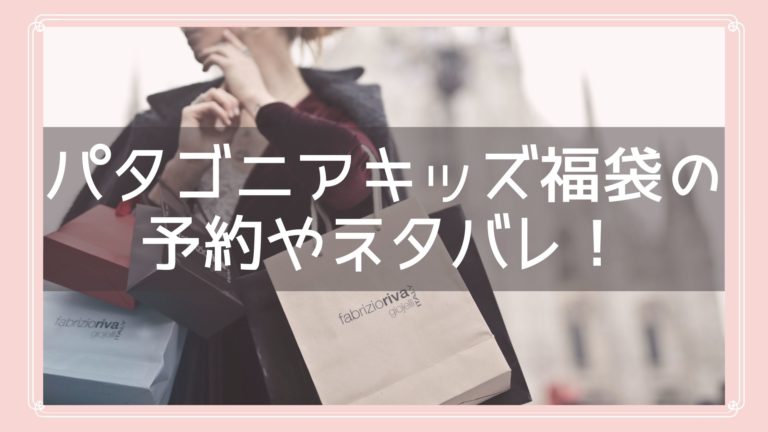 パタゴニアキッズ福袋22の予約開始日はいつ 中身ネタバレや購入方法を紹介 Fukuski