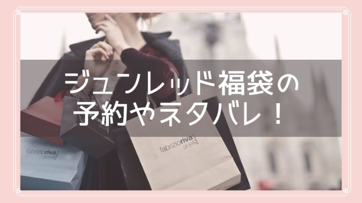 Junred ジュンレッド 福袋23の予約はいつから 中身ネタバレや購入方法を紹介 Fukuski
