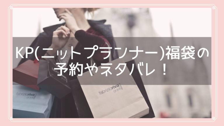 Kp ニットプランナー 福袋22の予約開始日はいつから 中身ネタバレや購入方法も紹介 Fukuski