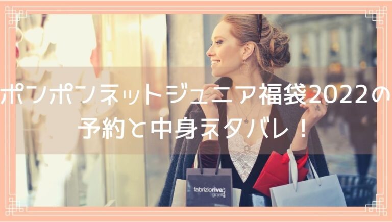 ポンポネットジュニア福袋22の予約開始日は 中身ネタバレや購入方法を紹介 Fukuski